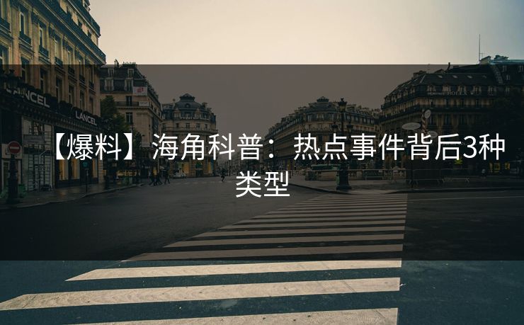 【爆料】海角科普：热点事件背后3种类型