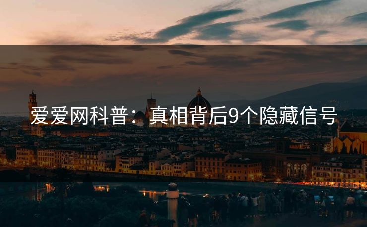 爱爱网科普：真相背后9个隐藏信号